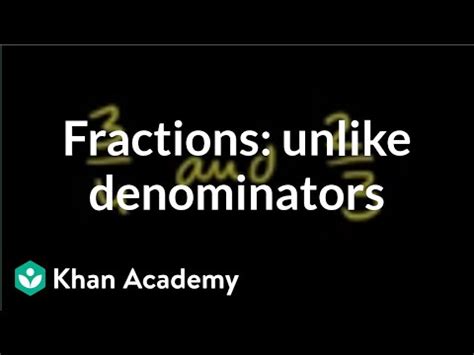 Comparing Fractions 2 Unlike Denominators Khan Academy Ordering Fractions With Unlike Denominators - Ordering Fractions With Unlike Denominators