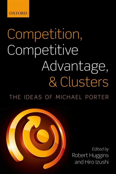 Competition Competitive Advantage And Clusters The Ideas Of Michael Porter
