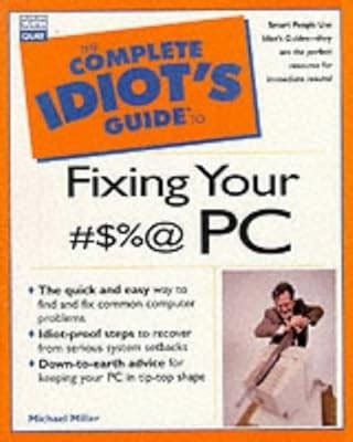 Complete Idiot's Guide To Fixing Your #$%@ P C ( Complete Idiot's Guides ( Computers))