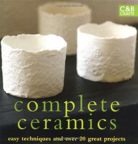 Download Complete Ceramics Easy Techniques And 25 Great Projects Complete Craft Series 