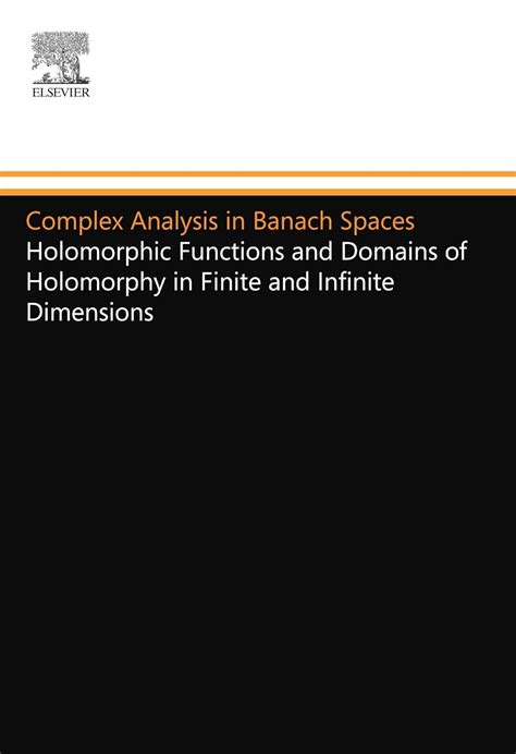 Complex Analysis In Banach Spaces Holomorphic Functions And Domains Of Holomorphy In Finite And Infinite Dimensions