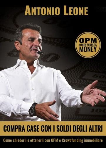 Compra Case Con I Soldi Degli Altri Come Chiederli E Ottenerli Con Opm E Crowdfunding Immobiliare