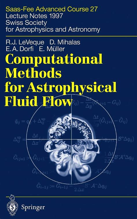 Computational Methods For Astrophysical Fluid Flow Saas Fee Advanced Course 27 Lecture Notes 1997 Swiss Society For Astrophysics And Astronomy Saas Fee Advanced Courses 1998 Edition By Leveque Randall J Mihalas Dimitri Dorfi Ea Mi 1 2 Ller 199