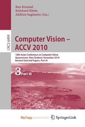 Computer Vision Accv 2010 10th Asian Conference On Computer Vision Queenstown New Zealand November 8 12 2010 Revised Selected Papers Part Iii Lecture Notes In Computer Science