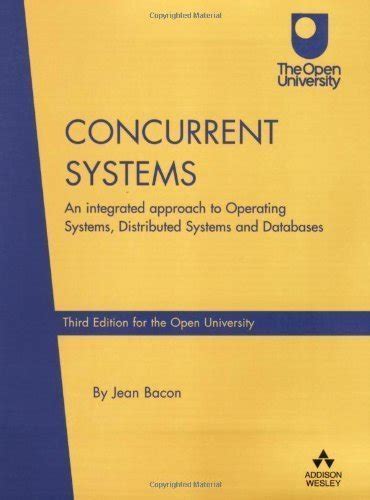 Concurrent Systems An Integrated Approach To Operating Systems Distributed Systems And Databases Open University Edition An Integrated Approach To Distributed Technology