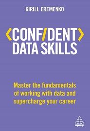 Confident Data Skills Master The Fundamentals Of Working With Data And Supercharge Your Career Confident Series