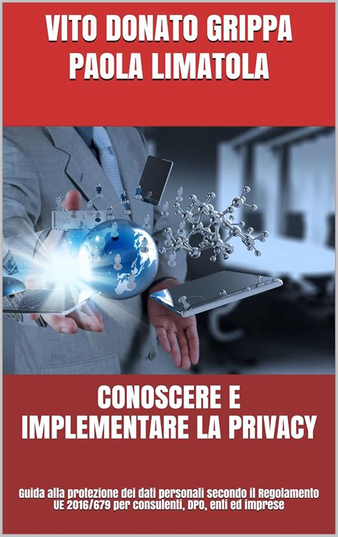 Conoscere E Implementare La Privacy Guida Alla Protezione Dei Dati Personali Secondo Il Regolamento Ue 2016 679 Per Consulenti Dpo Enti Ed Imprese