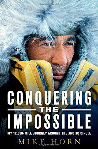 Read Online Conquering The Impossible My 12000 Mile Journey Around Arctic Circle Mike Horn 