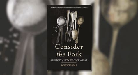 Consider The Fork How Technology Transforms Way We Cook And Eat Bee Wilson