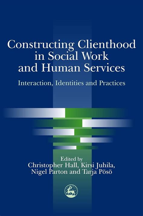 Constructing Clienthood In Social Work And Human Services Interaction Identities And Practices