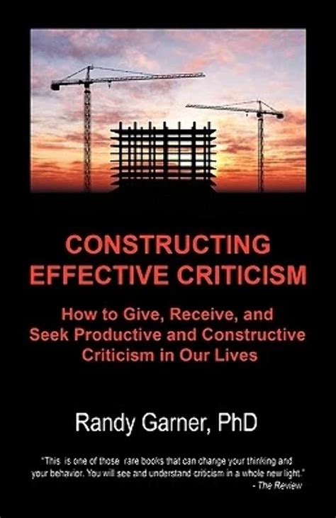 Constructing Effective Criticism How To Give Receive And Seek Productive And Constructive Criticism In Our Lives