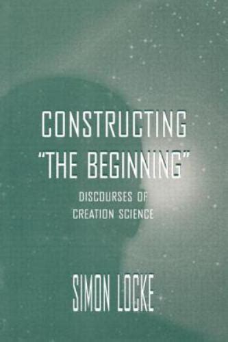 Constructing The Beginning Discourses Of Creation Science Simon Locke