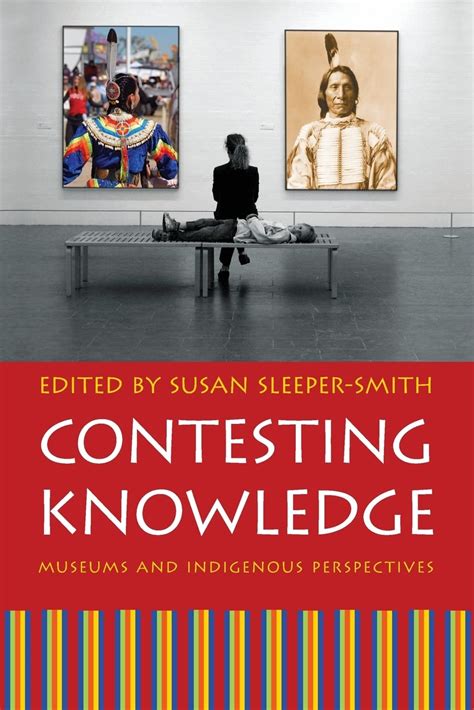 Contesting Knowledge: Museums And Indigenous Perspectives