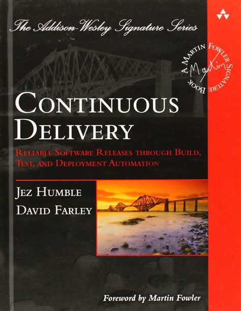 Continuous Delivery: Reliable Software Releases Through Build, Test, And Deployment Automation ( Addison Wesley Signature Series ( Fowler))