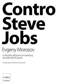 Read Contro Steve Jobs La Filosofia Delluomo Di Marketing Pi Abile Del Xxi Secolo 