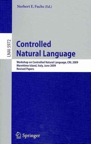 Controlled Natural Language Workshop On Controlled Natural Language Cnl 2009 Marettimo Island Italy June 8 10 2009 Revised Papers Lecture Lecture Notes In Artificial Intelligence