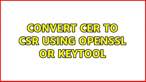 convert cer to csr using openssl or keytool YouTube