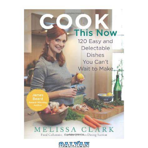 cook this now 120 easy and delectable dishes you cant wait to make