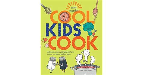 Download Cool Kids Cook Delicious Recipes And Fabulous Facts To Turn Into A Kitchen Whizz 