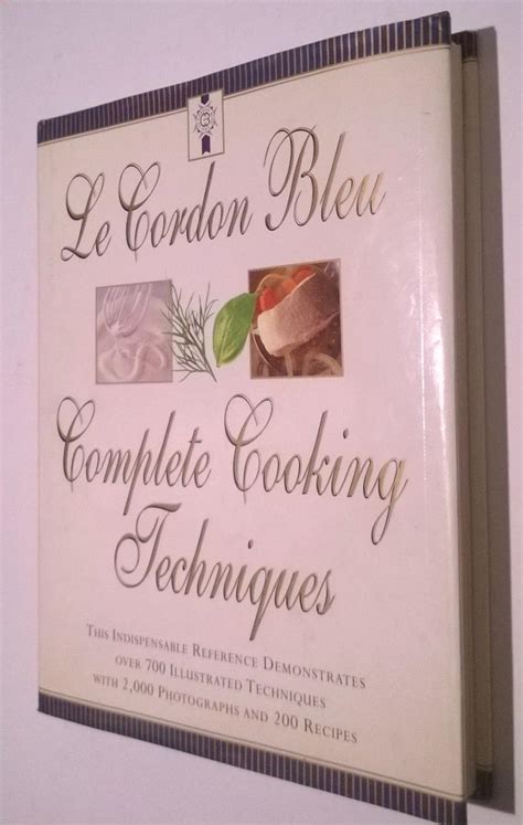 Cordon Bleus Complete Cooking Techniques The Indispensable Reference Demonstates Over 700 Illustrated Techniques With 2 000 Photos And 200 Recipes