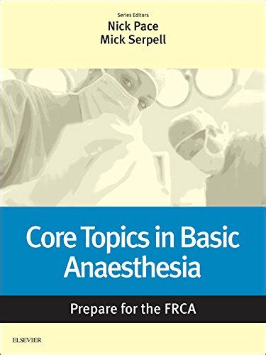 Read Core Topics In Basic Anaesthesia Prepare For The Frca Key Articles From The Anaesthesia And Intensive Care Medicine Journal 