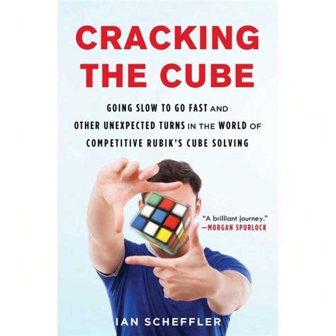 Cracking The Cube Going Slow To Go Fast And Other Unexpected Turns In The World Of Competitive Rubiks Cube Solving