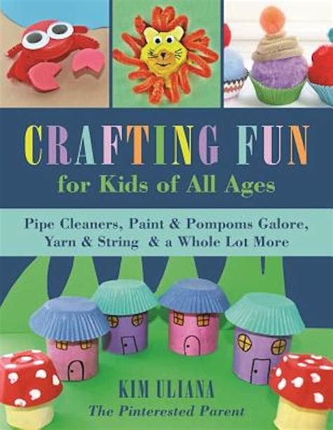 Read Crafting Fun For Kids Of All Ages Pipe Cleaners Paint Pom Poms Galore Yarn String A Whole Lot More 