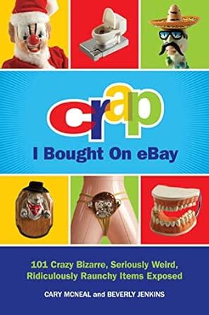 Download Crap I Bought On Ebay 101 Crazy Bizarre Seriously Weird Ridiculously Raunchy Items Exposed 