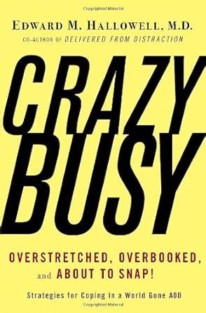 Read Crazybusy Overstretched Overbooked And About To Snap Strategies For Coping In A World Gone Add Edward M Hallowell 