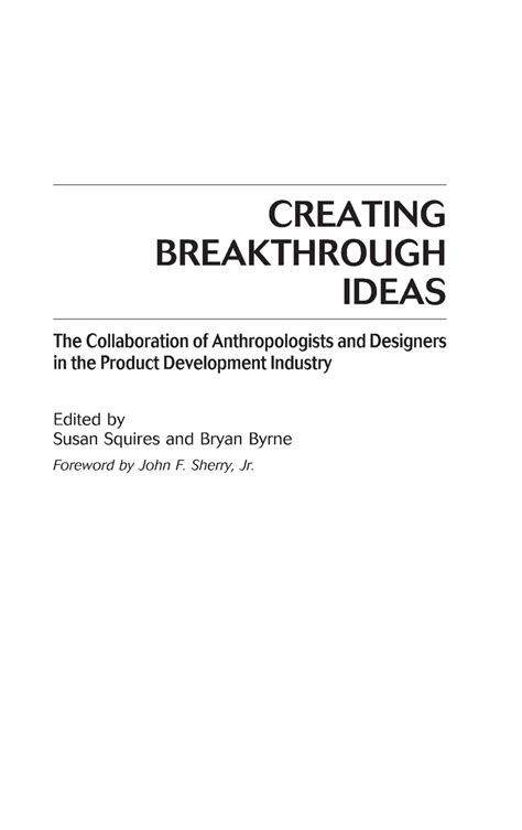 Creating Breakthrough Ideas The Collaboration Of Anthropologists And Designers In The Product Development Industry