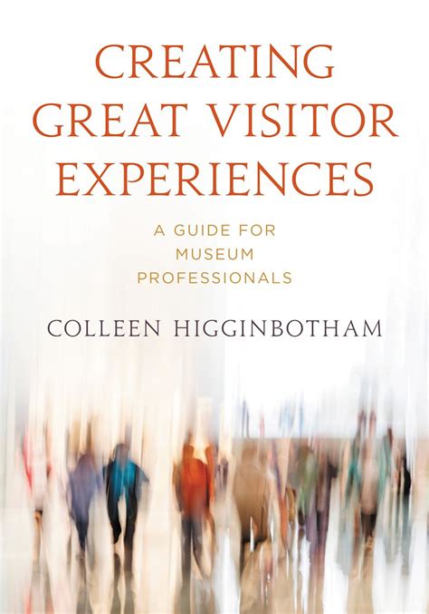 Creating Great Visitor Experiences A Guide For Museums Parks Zoos Gardens And Libraries