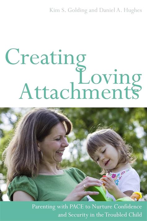 Creating Loving Attachments: Parenting With P A C E To Nurture Confidence And Security In The Troubled Child