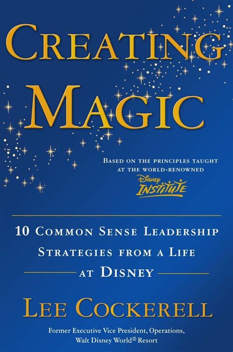 Creating Magic 10 Common Sense Leadership Strategies From A Life At Disney 1st Published