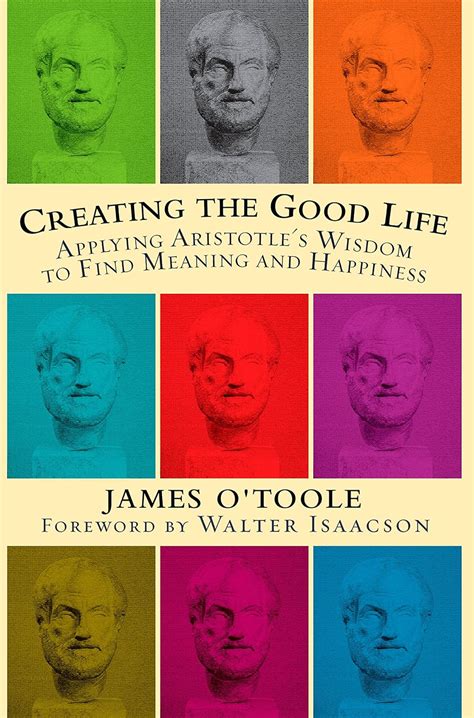Read Online Creating The Good Life Applying Aristotles Wisdom To Find Meaning And Happiness 