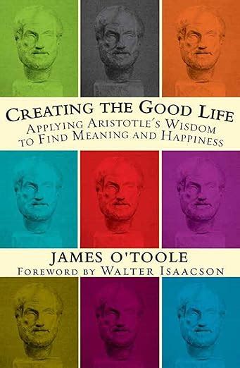 Read Online Creating The Good Life Applying Aristotles Wisdom To Find Meaning And Happiness 