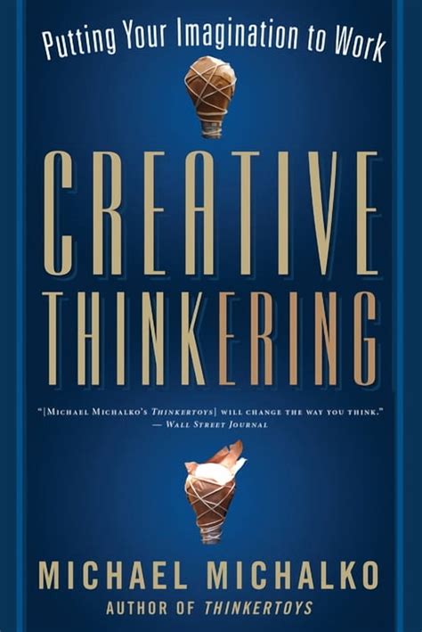 Creative Thinkering Putting Your Imagination To Work Michael Michalko