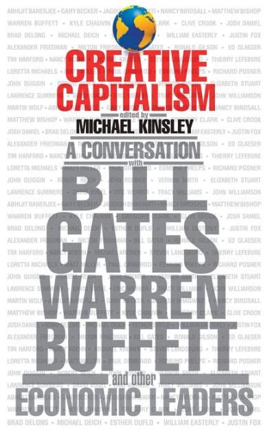 Read Online Creative Capitalism A Conversation With Bill Gates Warren Buffett And Other Economic Leaders Michael E Kinsley 