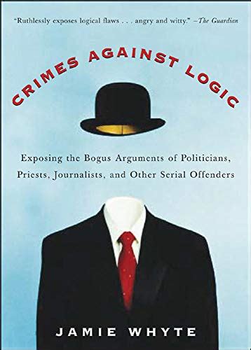 Read Online Crimes Against Logic Exposing The Bogus Arguments Of Politicians Priests Journalists And Other Serial Offenders 
