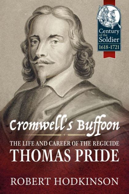 Read Online Cromwells Buffoon The Life And Career Of The Regicide Thomas Pride Century Of The Soldier 