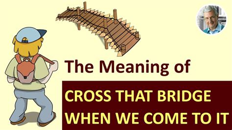 Cross That Bridge When You Come To It