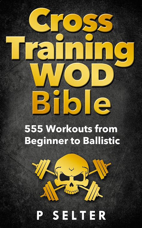 Read Cross Training Wod Bible 555 Workouts From Beginner To Ballistic 