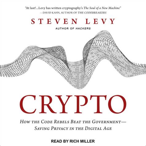 Crypto How The Code Rebels Beat The Government Saving Privacy In The Digital Age