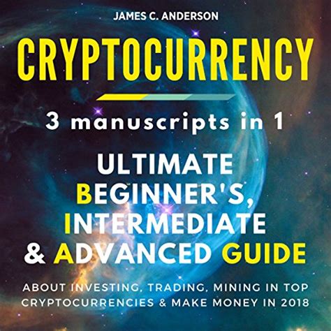 Download Cryptocurrency 3 Books In 1 Ultimate Beginner S Intermediate Advanced Guide About Investing Trading Mining In Top Cryptocurrencies Make Money In 2018 