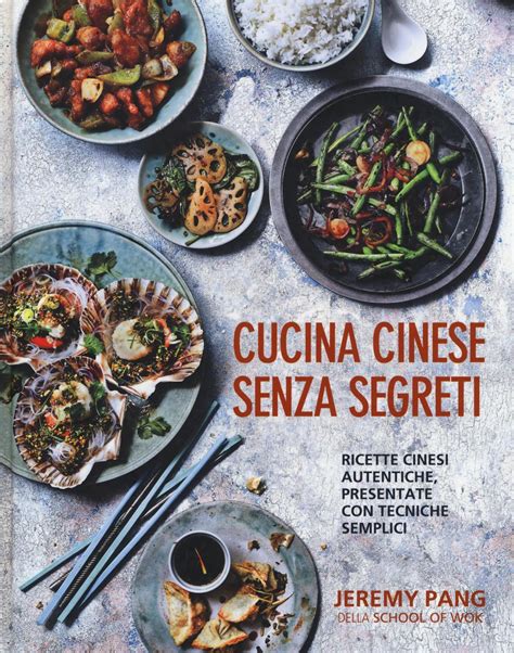 Read Online Cucina Cinese Senza Segreti Ricette Cinesi Autentiche Presentate Con Tecniche Semplici Ediz Illustrata 