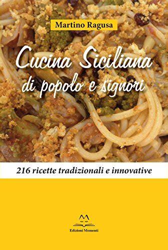 Read Online Cucina Siciliana Di Popolo E Signori 216 Ricette Tradizionali E Innovative 