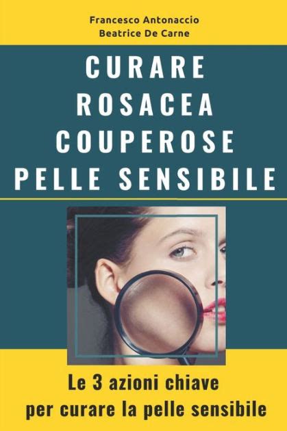 Read Online Curare Rosacea Couperose E Pelle Sensibile Le 3 Azioni Chiave Per Curare La Pelle Sensibile Benessere E Cura Della Pelle Vol 2 