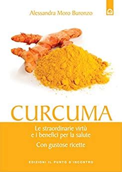 Full Download Curcuma Le Incredibili Propriet E I Benefici Per La Salute Con Gustose Ricette Salute E Benessere 