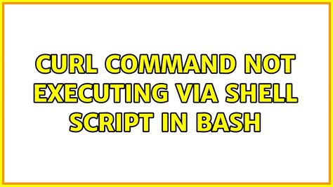 curl command not executing via shell script in bash - Ask Ubuntu