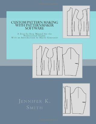 Custom Pattern Making With Patternmaker Software A Step By Step Manual For The Professional Studio With An Introduction To Macro Generator