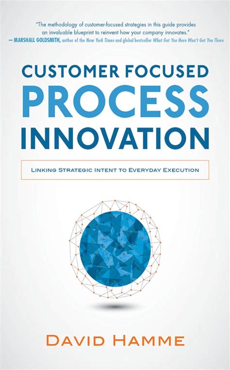 Customer Focused Process Innovation: Linking Strategic Intent To Everyday Execution